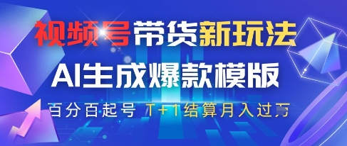 视频号带货新玩法，AI生成，百分百原创爆款模版，百分百起号，高佣商品T+1结算月入过W【揭秘】-凌秋网创