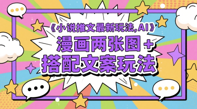 小说推文最新玩法，AI漫画两张图+搭配文案玩法-凌秋网创