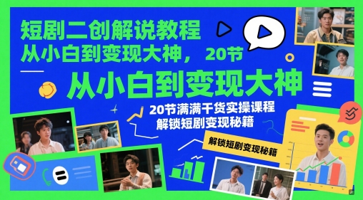 短剧二创解说教程，从小白到变现大神，20节满满干货实操课程，解锁短剧变现秘籍-凌秋网创