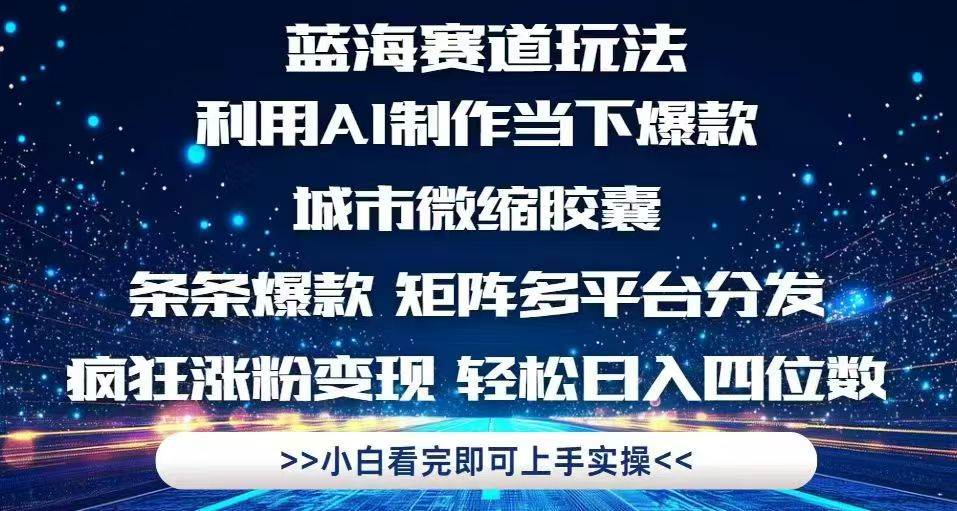（14783期）利用Ai制作全网爆火的城市微缩胶囊，条条爆款，多平台分发，疯狂涨粉变…-凌秋网创