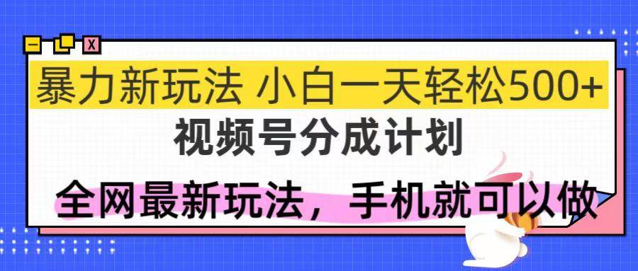 （14815期）视频号分成计划，全网最暴力玩法，新手一天也能轻松500+-凌秋网创
