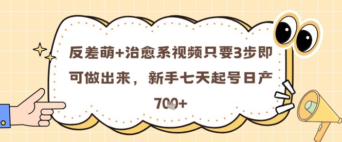 反差萌+治愈系视频只要3步即可做出来，新手七天起号日产7张-凌秋网创