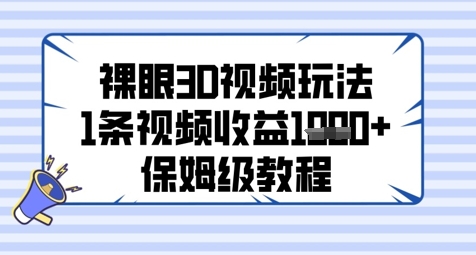 裸眼3D视频玩法，1条视频收益几张，保姆级教程-凌秋网创