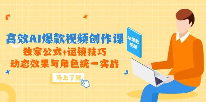 （14818期）高效AI爆款视频创作课，独家公式+运镜技巧，动态效果与角色统一实战-凌秋网创
