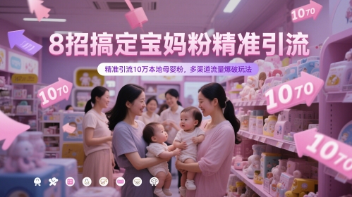 8招搞定宝妈粉精准引流，精准引流10万本地母婴粉，多渠道流量爆破玩法-凌秋网创