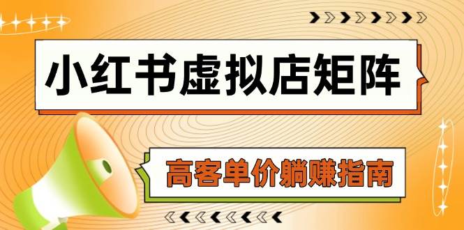 （14833期）小红书虚拟店矩阵，AI铺货/笔记狂怼/选品搬运/自动发货，高客单价躺赚指南-凌秋网创