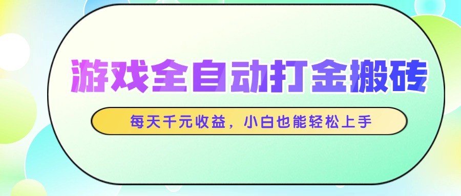 游戏全自动打金搬砖，每天千元收益，小白也能轻松上手-凌秋网创