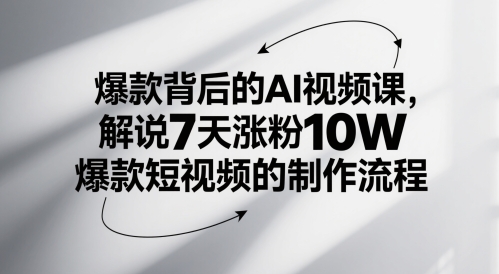 爆款背后的AI视频课，解说7天涨粉10W爆款短视频的制作流程-凌秋网创