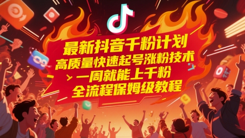 最新抖音千粉计划，高质量快速起号涨粉技术，一周就能上千粉，全流程保姆级教程-凌秋网创