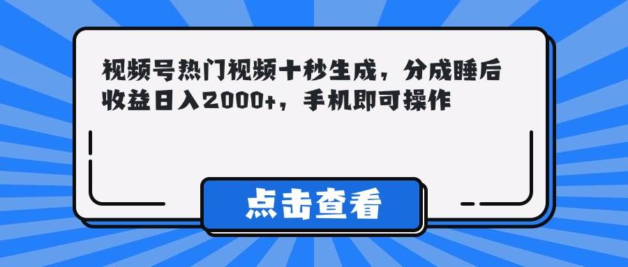 （14851期）视频号热门视频十秒生成，分成睡后收益日入2000+，手机即可操作-凌秋网创