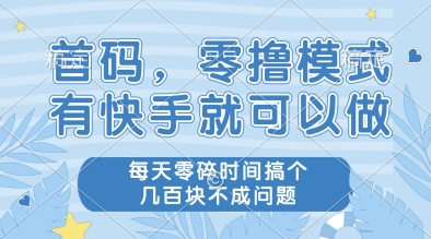 首码，零撸模式，有快手就可以做，每天零碎时间搞个几张不成问题【揭秘】-凌秋网创