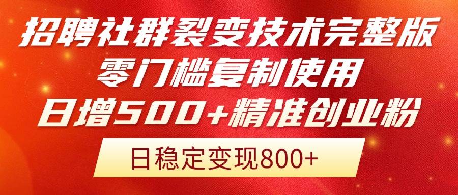 （14858期）招聘社群裂变技术完整版流出！零门槛复制使用，日增500+精准创业流量每…-凌秋网创