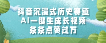 抖音沉浸式历史赛道，AI一键生成长视频，条条点赞过W【揭秘】-凌秋网创