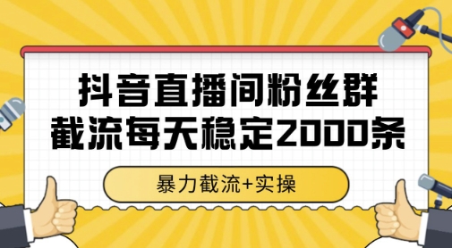 抖音直播间粉丝群暴力截流，一台电脑每天稳定2000条数据，暴力截流+实操 【揭秘】-凌秋网创