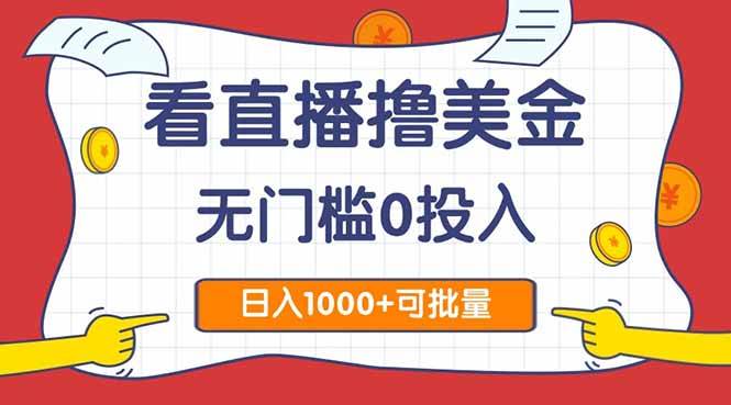 （14865期）看直播撸美金2.0，无门槛0投入，单日可达1000+，可批量复制-凌秋网创