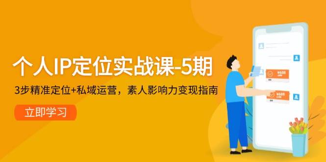 （14867期）个人IP定位实战课-5期，3步精准定位+私域运营，素人影响力变现指南-凌秋网创