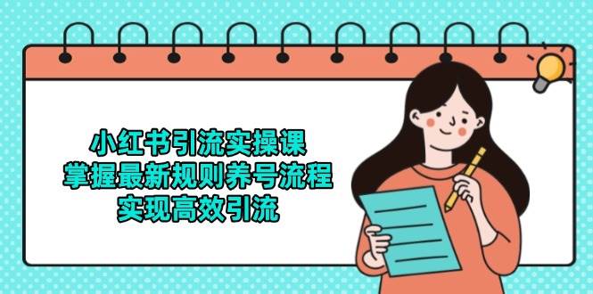 小红书引流实操课，掌握最新规则养号流程，实现高效引流-凌秋网创