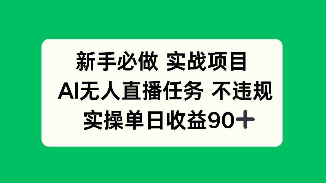 （14901期）新手必做实战项目，AI无人直播任务 不违规，实操单日收益90+-凌秋网创