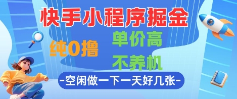 快手小程序掘金，纯0撸，单价高不养机 利用空闲时间做一做，一天好几张【揭秘】-凌秋网创