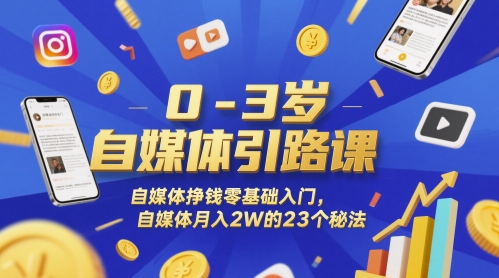 0-3岁自媒体引路课，自媒体挣钱零基础入门，自媒体月入2W的23个秘法-凌秋网创