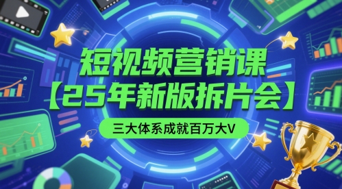 短视频营销课【25年新版拆片会】三大体系成就百万大V，包含正课、拆片会、手把手教学直播课等-凌秋网创