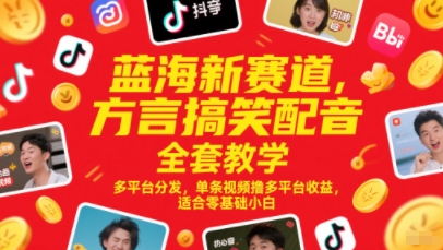 蓝海新赛道，方言搞笑配音全套教学，多平台分发，单条视频撸多平台收益，适合零基础小白-凌秋网创