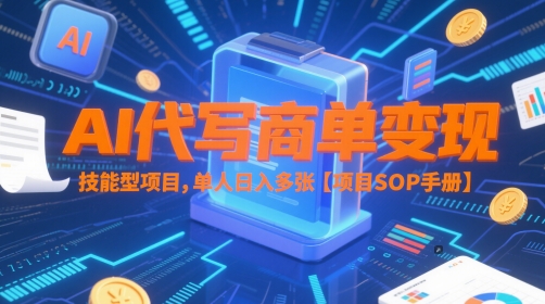 AI代写商单变现，技能型项目，单人日入多张 【项目SOP手册】-凌秋网创