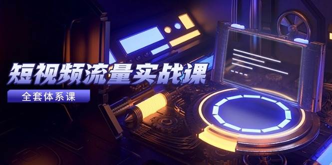 （14937期）短视频流量实战课，从平台选择到内容变现，爆款公式与投放技巧-凌秋网创