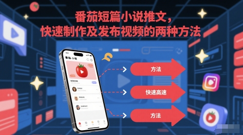 番茄短篇小说推文，快速制作及发布视频的两种方法-凌秋网创