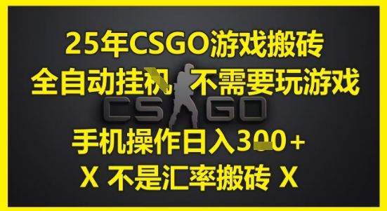 25年CSGO游戏搬砖，全自动运行，不需要玩游戏，手机操作日入3张(不是汇率搬砖)【揭秘】-凌秋网创