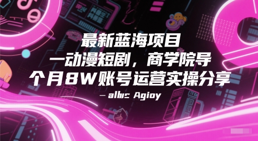 最新蓝海项目动漫短剧，商学院导师单抖音号一个月8W账号运营实操分享-凌秋网创
