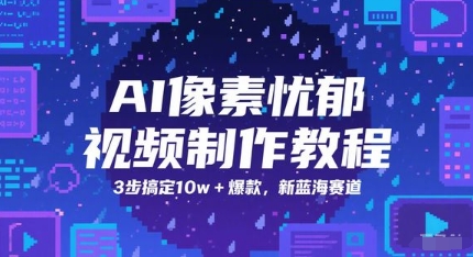 AI像素忧郁视频制作教程，3步搞定10w+爆款，新蓝海赛道-凌秋网创
