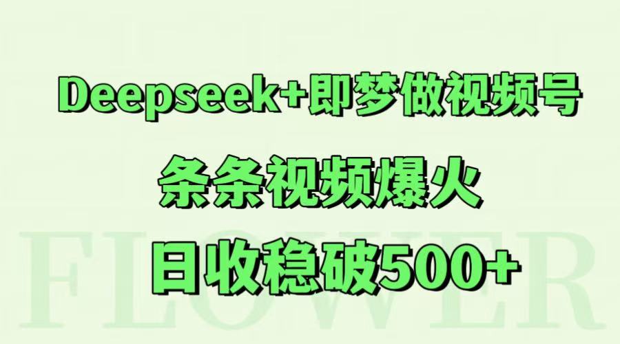 Deepseek+即梦做视频号，条条视频爆火，日收稳破500+-凌秋网创