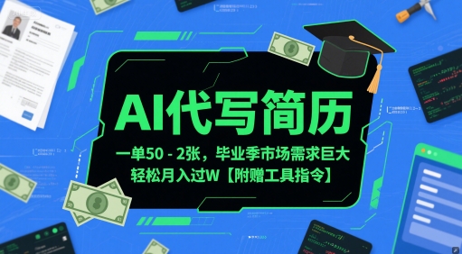 AI代写简历，一单50-2张，毕业季市场需求巨大，轻松月入过W【附赠工具指令】-凌秋网创