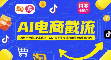 AI电商截流项目，AI结合电商0成本截流，助力淘宝多多抖店无货源0成本起店-凌秋网创