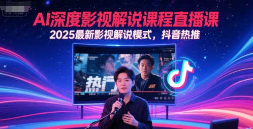 AI深度影视解说课程直播课，2025最新影视解说模式，抖音热推-凌秋网创