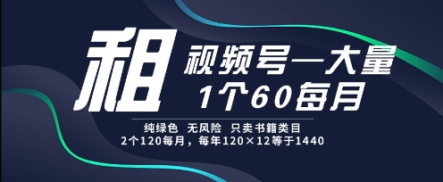 租视频号，一个60每月，2个120.纯绿色、无风险，常年租【揭秘】-凌秋网创