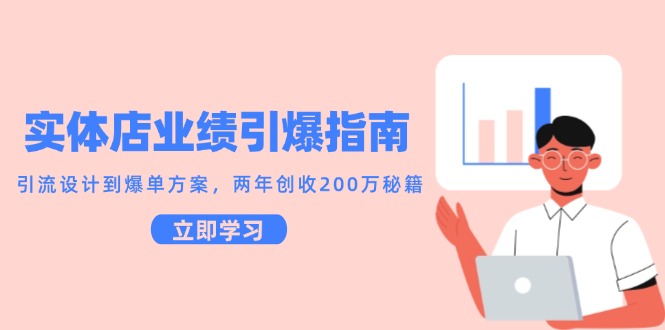 实体店业绩引爆指南，引流设计到爆单方案，两年创收200万秘籍-凌秋网创