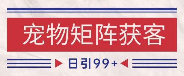 小红书某音宠物赛道引流获客 自热矩阵日引200+【揭秘】-凌秋网创