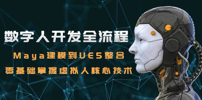 数字人开发全流程：Maya建模到UE5整合，零基础掌握虚拟人核心技术-凌秋网创