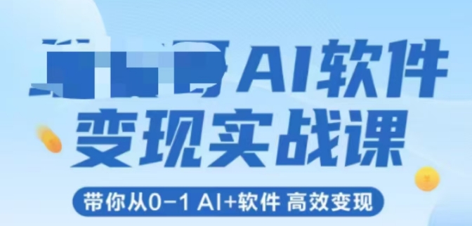 AI软件变现实战课，带你从0-1 Al+软件 高效变现-凌秋网创