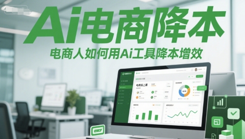 Ai电商降本增效线上课，电商人如何用Ai工具降本增效-凌秋网创