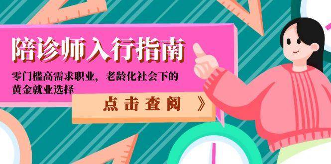 （15042期）陪诊师入行指南：零门槛高需求职业，老龄化社会下的黄金就业选择-凌秋网创