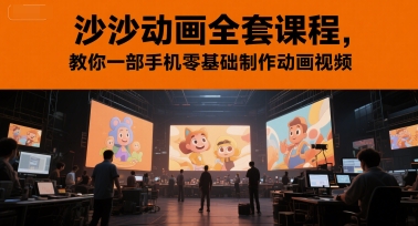 沙沙动画全套课程，教你一部手机零基础制作动画视频-凌秋网创