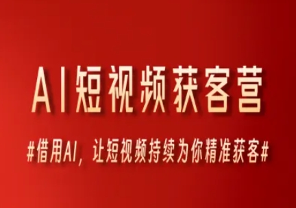 AI短视频获客营，借用AI，让短视频持续为你精准获客-凌秋网创