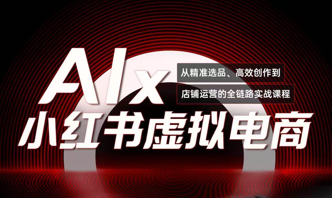单号月收3w+，小红书低成本搞钱课《AI×小红书虚拟电商》全套-凌秋网创