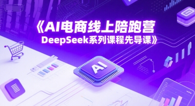 AI电商线上陪跑营，DeepSeek系列课程先导课-凌秋网创