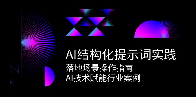 （15076期）AI结构化提示词实践，落地场景操作指南，AI技术赋能行业案例-凌秋网创