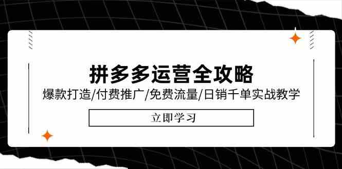 拼多多运营全攻略，爆款打造/付费推广/免费流量/日销千单实战教学/6月更新-凌秋网创