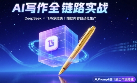 AI写作全链路：DeepSeek结构化Prompt+飞书多维表打造爆款内容体系-凌秋网创